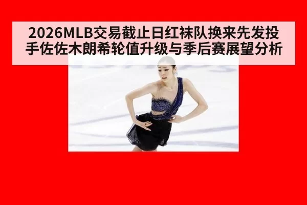 2026MLB交易截止日红袜队换来先发投手佐佐木朗希轮值升级与季后赛展望分析